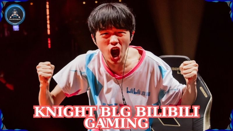 Knight BLG Bilibili Gaming – Thông tin thú vị về tuyển thủ Knight