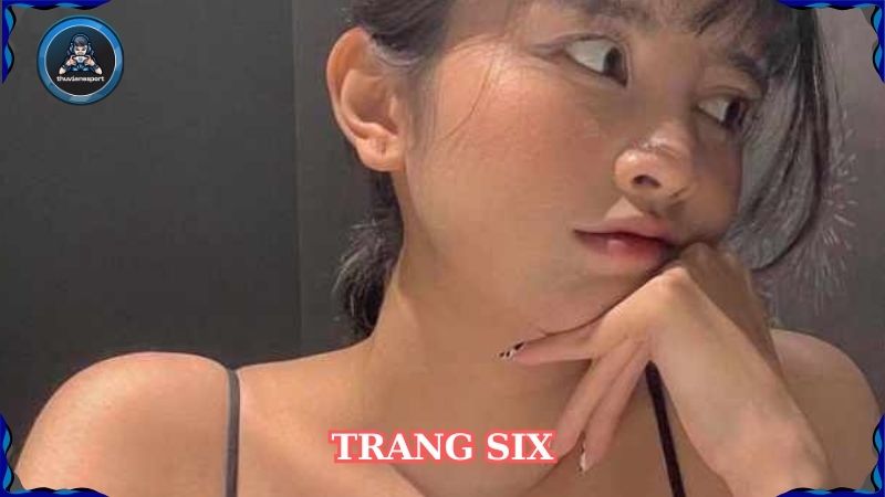 Trang Six – Bạn gái Lai Bâng khiến cộng đồng phát sốt