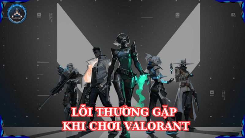 Lỗi Thường Gặp Khi Chơi Valorant