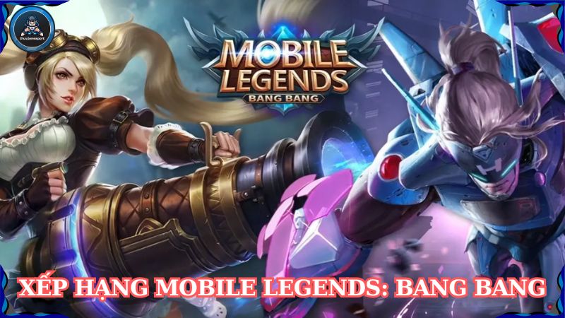 Xếp Hạng Mobile Legends: Bang Bang – Sức Mạnh Tướng Mới Nhất